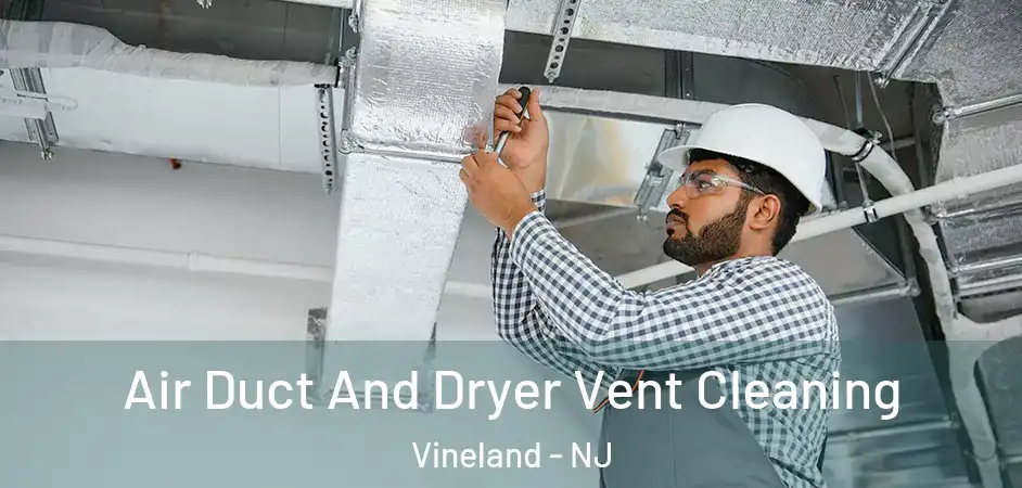 Air Duct And Dryer Vent Cleaning Vineland - NJ