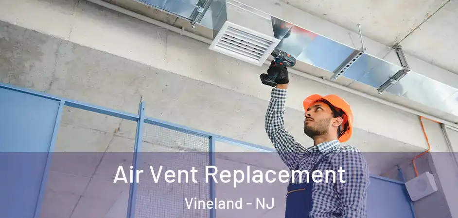 Air Vent Replacement Vineland - NJ