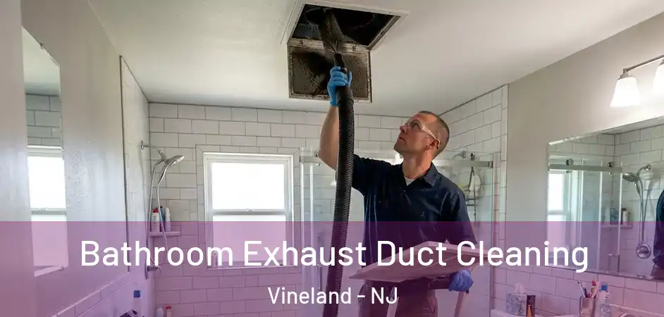 Bathroom Exhaust Duct Cleaning Vineland - NJ