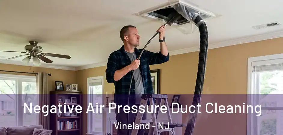 Negative Air Pressure Duct Cleaning Vineland - NJ